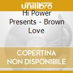 Hi Power Presents - Brown Love cd
