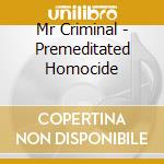 Mr Criminal - Premeditated Homocide cd musicale di Mr Criminal