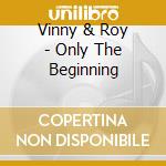 Vinny & Roy - Only The Beginning cd