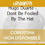 Hugo Duarte - Dont Be Fooled By The Hat cd