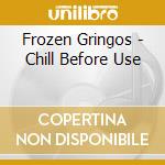 Frozen Gringos - Chill Before Use cd