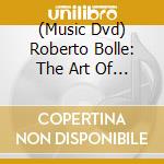 (Music Dvd) Roberto Bolle: The Art Of (3 Dvd) cd musicale