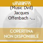 (Music Dvd) Jacques Offenbach - Barbe-Bleue cd