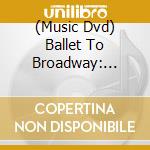 (Music Dvd) Ballet To Broadway: Wheeldon Works cd