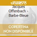 Jacques Offenbach - Barbe-Bleue cd