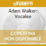 Adam Walker: Vocalise cd musicale di Adam Walker / James Baillieu
