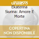 Ekaterina Siurina: Amore E Morte cd musicale
