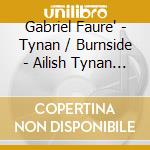 Gabriel Faure' - Tynan / Burnside - Ailish Tynan Recital cd musicale di Tynan/Burnside