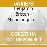 Benjamin Britten - Michelangelo Sonnets cd musicale di Britten Benjamin