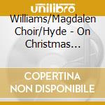 Williams/Magdalen Choir/Hyde - On Christmas Night cd musicale di Williams/Magdalen Choir/Hyde
