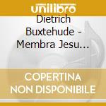 Dietrich Buxtehude - Membra Jesu Nostri cd musicale di Buxtehude Dietrich