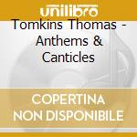 Tomkins Thomas - Anthems & Canticles cd