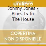 Johnny Jones - Blues Is In The House cd musicale di Johnny Jones