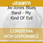 Jw-Jones Blues Band - My Kind Of Evil cd musicale di Jw