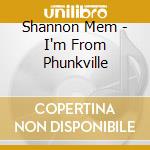 Shannon Mem - I'm From Phunkville cd musicale di SHANNON MEM
