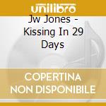 Jw Jones - Kissing In 29 Days cd musicale di Jw Jones