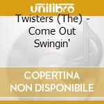 Twisters (The) - Come Out Swingin' cd musicale di Twisters (The)
