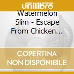 Watermelon Slim - Escape From Chicken Coop cd musicale di Watermelon Slim
