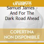Samuel James - And For The Dark Road Ahead cd