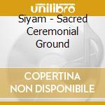 Siyam - Sacred Ceremonial Ground cd