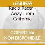 Radio Racer - Away From California cd musicale di Radio Racer