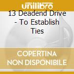 13 Deadend Drive - To Establish Ties cd musicale di 13 Deadend Drive