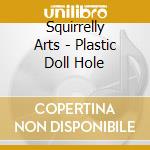 Squirrelly Arts - Plastic Doll Hole cd