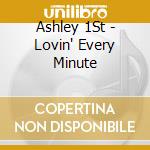 Ashley 1St - Lovin' Every Minute cd musicale di Ashley 1St