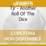 Tjr - Another Roll Of The Dice cd musicale di Tjr