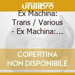Ex Machina: Trans / Various - Ex Machina: Trans / Various cd