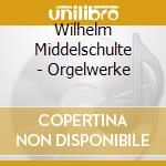 Wilhelm Middelschulte - Orgelwerke cd musicale di Wilhelm Middelschulte