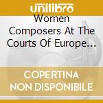 Women Composers At The Courts Of Europe 3 / Var - Women Composers At The Courts Of Europe 3 / Var cd musicale di Women Composers At The Courts Of Europe 3 / Var