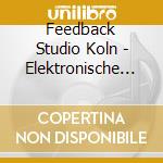 Feedback Studio Koln - Elektronische Musik (2 Cd) cd musicale di Feedback Studio Koln
