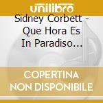 Sidney Corbett - Que Hora Es In Paradiso (Sacd) cd musicale di Seth Josel  Musikfabrik Nrw  Johannes Debus