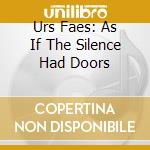 Urs Faes: As If The Silence Had Doors cd musicale