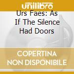 Urs Faes: As If The Silence Had Doors cd