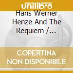 Hans Werner Henze And The Requiem / Various (3 Sacd) cd musicale di Dimitri Vassilakis, Reinhold Friedrich, Bochumer Symphoniker, Steven Sloane