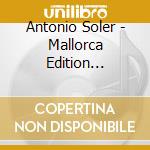 Antonio Soler - Mallorca Edition Historic Organs (6 Sacd) cd musicale di Soler Antonio