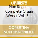 Max Reger - Complete Organ Works Vol. 5 (Sacd) cd
