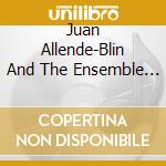 Juan Allende-Blin And The Ensemble (3 Sacd) cd musicale di Cybele Records