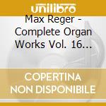 Max Reger - Complete Organ Works Vol. 16 (Sacd) cd