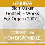 Blarr Oskar Gottlieb - Works For Organ (2007 - 2017) cd musicale di Blarr Oskar Gottlieb