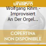Wolfgang Rihm - Improvisiert An Der Orgel (Sacd) cd musicale