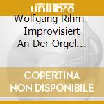 Wolfgang Rihm - Improvisiert An Der Orgel (Sacd) cd