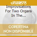 Improvisations For Two Organs In The Metropolitan Cathedral cd musicale