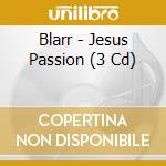 Blarr - Jesus Passion (3 Cd) cd musicale di Blarr