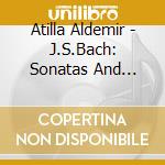 Atilla Aldemir - J.S.Bach: Sonatas And Partitas (Bwv 1001-1006). Arr. For Viola (2 Cd) cd musicale