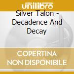 Silver Talon - Decadence And Decay cd musicale