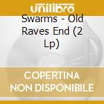 Swarms - Old Raves End (2 Lp) cd