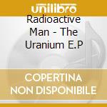 Radioactive Man - The Uranium E.P cd musicale di Radioactive Man